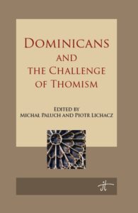 Dominicans and the Challenge of Thomism Ed. Michał Paluch OP & Piotr Lichacz OP